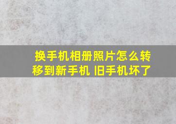 换手机相册照片怎么转移到新手机 旧手机坏了